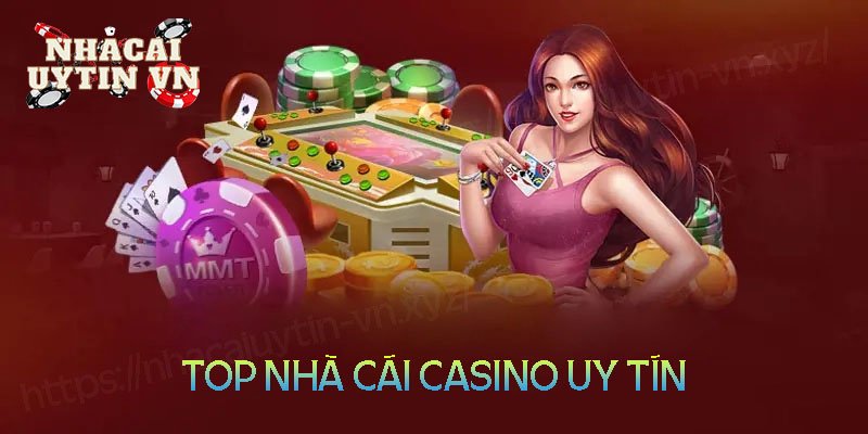 Top nhà cái casino uy tín nhất trên thị trường hiện nay
