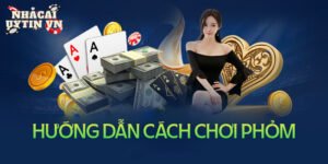 Hướng dẫn cách chơi phỏm đơn giản chi tiết từ A - Z